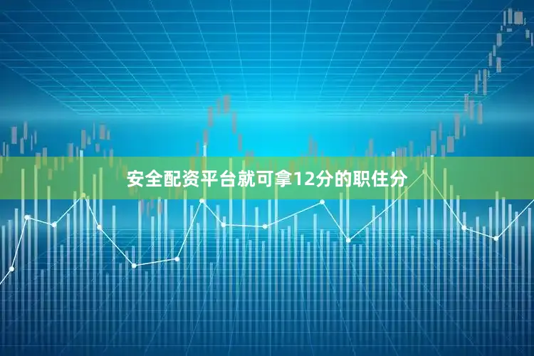 安全配资平台就可拿12分的职住分
