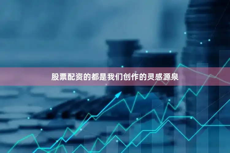 股票配资的都是我们创作的灵感源泉