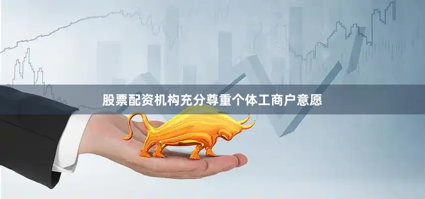 股票配资机构充分尊重个体工商户意愿