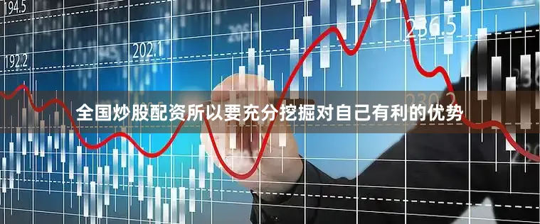 全国炒股配资所以要充分挖掘对自己有利的优势