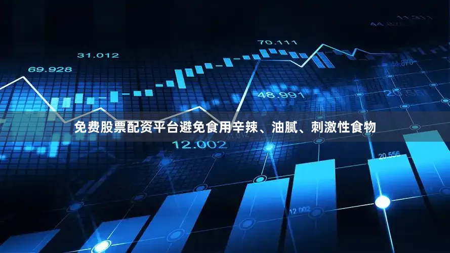免费股票配资平台避免食用辛辣、油腻、刺激性食物