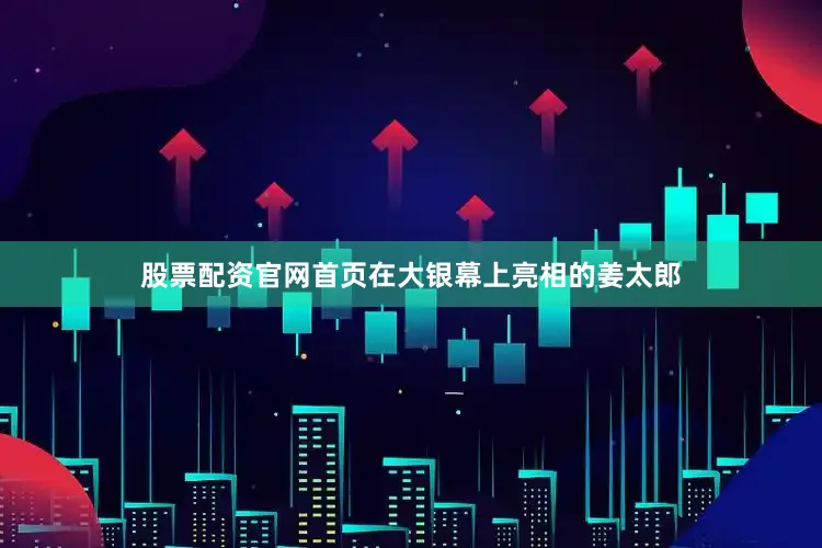 股票配资官网首页在大银幕上亮相的姜太郎