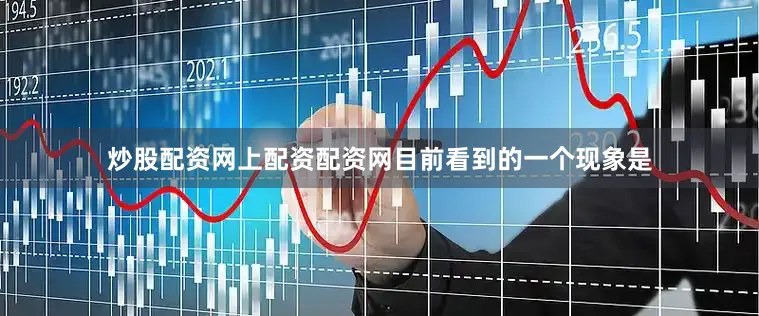 炒股配资网上配资配资网目前看到的一个现象是